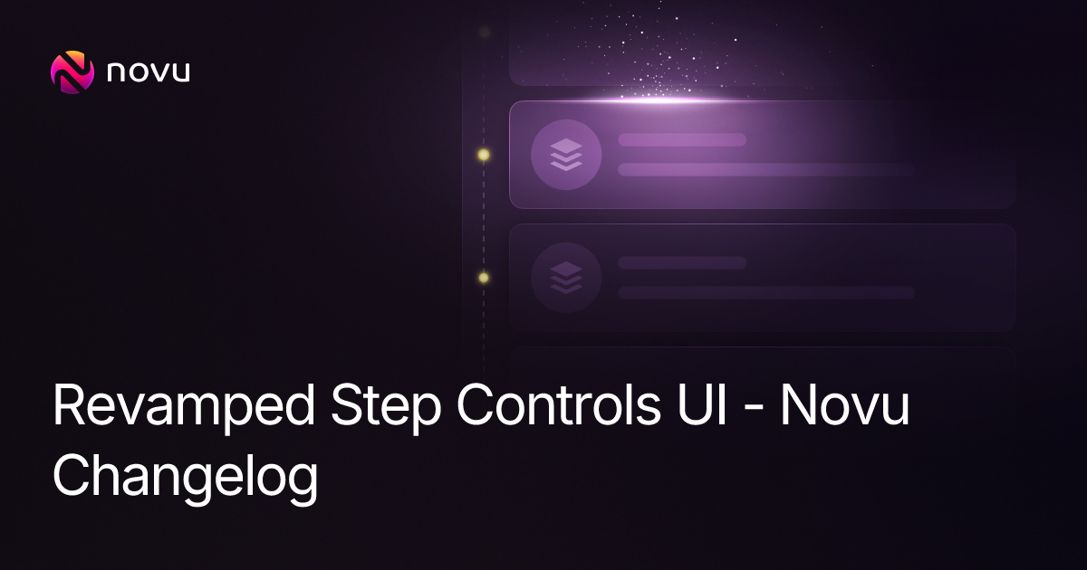 Revamped Step Controls UI - Novu Changelog